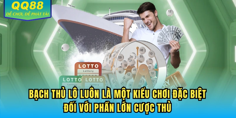Bạch thủ lô luôn là một kiểu chơi đặc biệt đối với phần lớn cược thủ