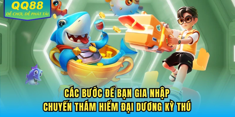 Các bước để bạn gia nhập chuyến thám hiểm đại dương kỳ thú