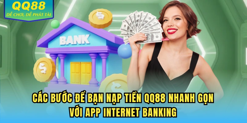 Các bước để bạn nạp tiền QQ88 nhanh gọn với app internet banking