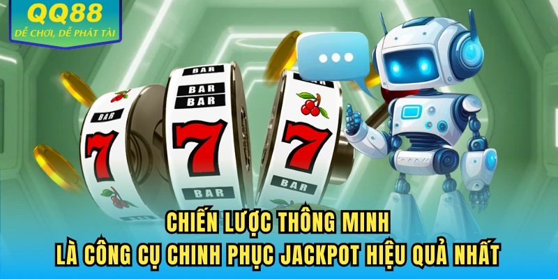 Chiến lược thông minh là công cụ chinh phục Jackpot hiệu quả nhất
