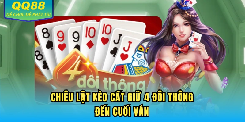 Chiêu lật kèo cất giữ 4 đôi thông đến cuối ván