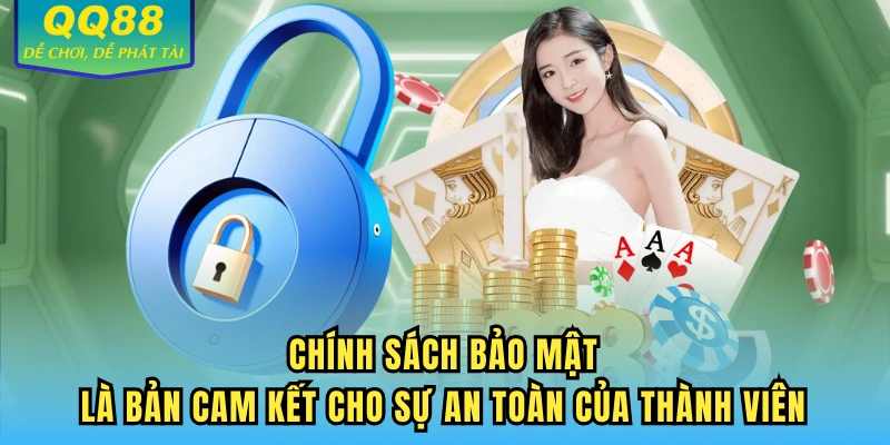 Chính sách bảo mật là bản cam kết cho sự an toàn của thành viên