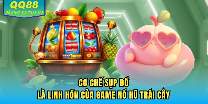 Cơ chế sụp đổ là linh hồn của game nổ hũ trái cây