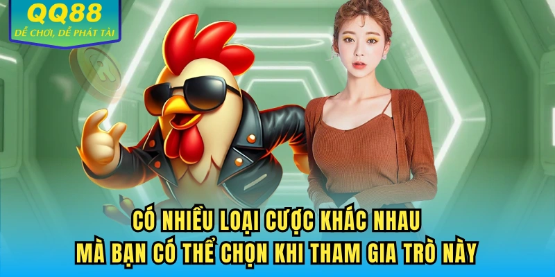 Có nhiều loại cược khác nhau mà bạn có thể chọn khi tham gia trò này