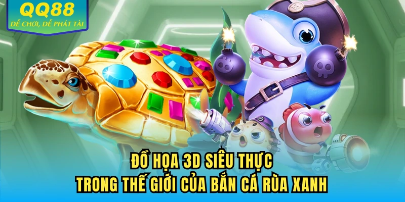 Đồ họa 3D siêu thực trong thế giới của Bắn Cá Rùa Xanh