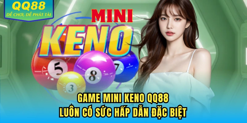 Game Mini Keno QQ88 luôn có sức hấp dẫn đặc biệt