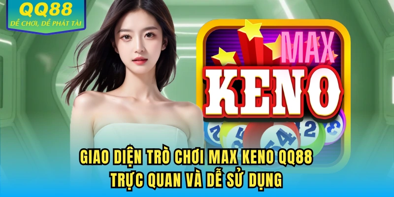 Giao diện trò chơi Max Keno QQ88 trực quan và dễ sử dụng