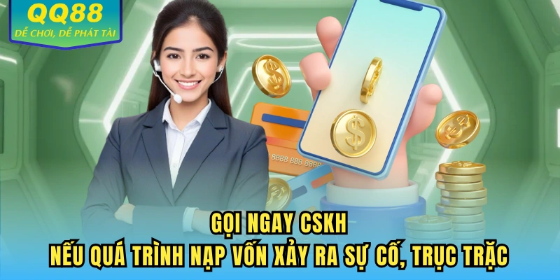 Gọi ngay CSKH nếu quá trình nạp vốn xảy ra sự cố, trục trặc