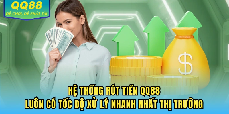 Hệ thống rút tiền QQ88 luôn có tốc độ xử lý nhanh nhất thị trường
