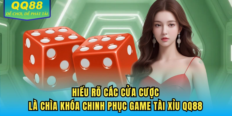 Hiểu rõ các cửa cược là chìa khóa chinh phục game Tài Xỉu QQ88