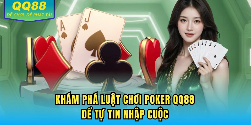 Khám phá luật chơi Poker QQ88 để tự tin nhập cuộc