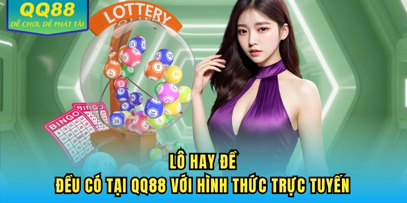 Lô hay đề đều có tại QQ88 với hình thức trực tuyến