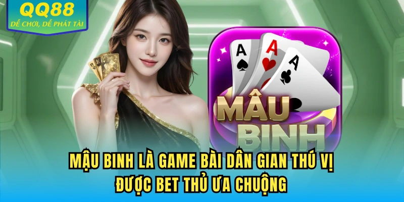 Mậu binh là game bài dân gian thú vị được bet thủ ưa chuộng
