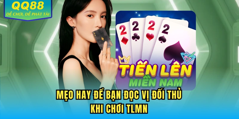 Mẹo hay để bạn đọc vị đối thủ khi chơi TLMN