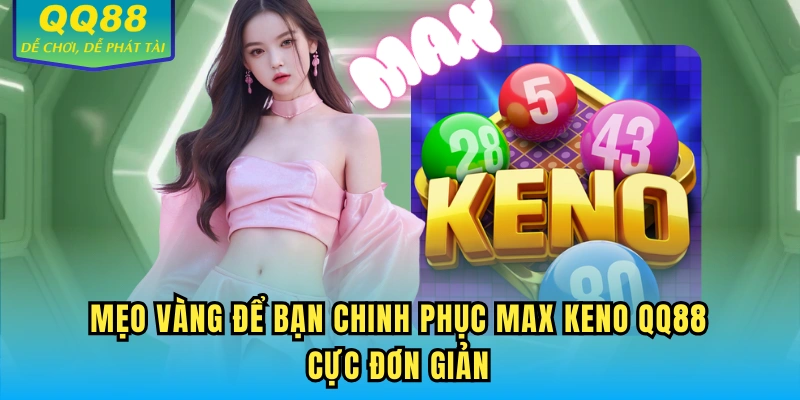 Mẹo vàng để bạn chinh phục Max Keno QQ88 cực đơn giản