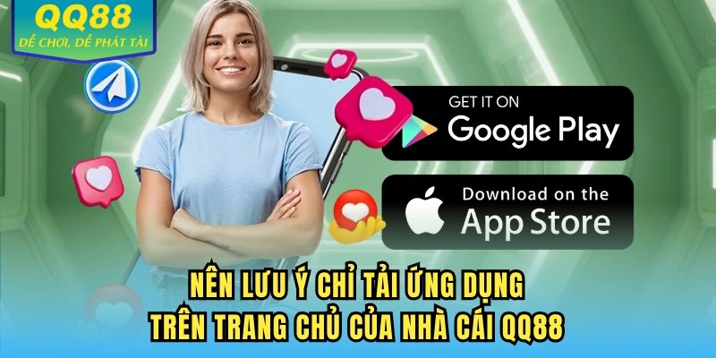 Nên lưu ý chỉ tải ứng dụng trên trang chủ của nhà cái QQ88