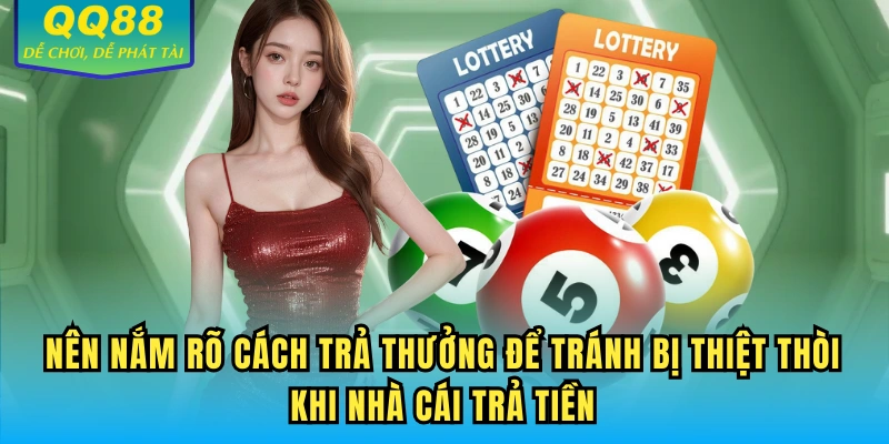 Nên nắm rõ cách trả thưởng để tránh bị thiệt thòi khi nhà cái trả tiền
