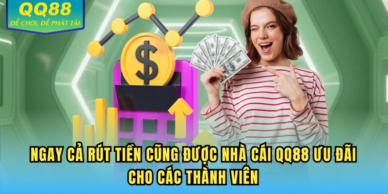 Ngay cả rút tiền cũng được nhà cái QQ88 ưu đãi cho các thành viên