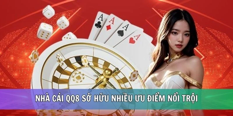 Nhà cái QQ88 sở hữu nhiều ưu điểm nổi trội