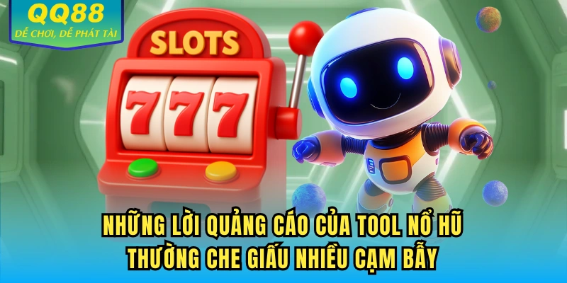 Những lời quảng cáo của tool nổ hũ thường che giấu nhiều cạm bẫy