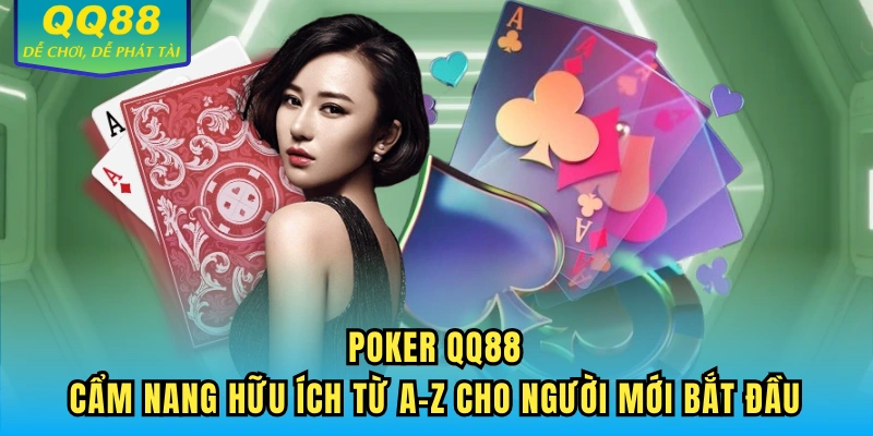 Poker QQ88 - Cẩm Nang Hữu Ích Từ A-Z Cho Người Mới Bắt Đầu