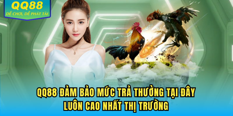 QQ88 đảm bảo mức trả thưởng tại đây luôn cao nhất thị trường