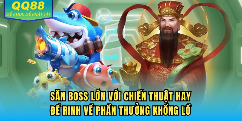 Săn Boss lớn với chiến thuật hay để rinh về phần thưởng khổng lồ