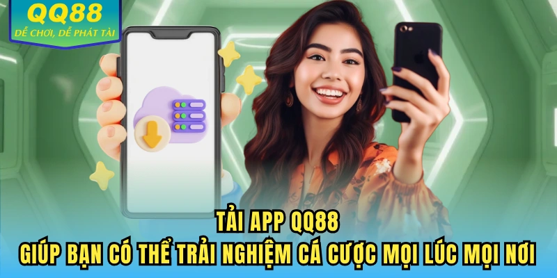 Tải app QQ88 giúp bạn có thể trải nghiệm cá cược mọi lúc mọi nơi