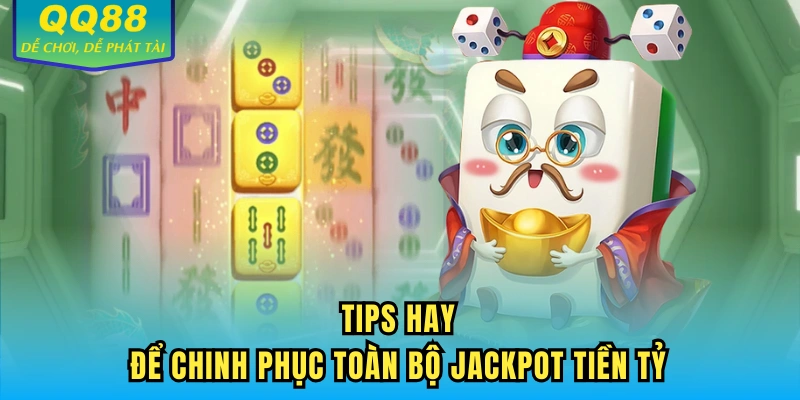 Tips hay để chinh phục toàn bộ Jackpot tiền tỷ