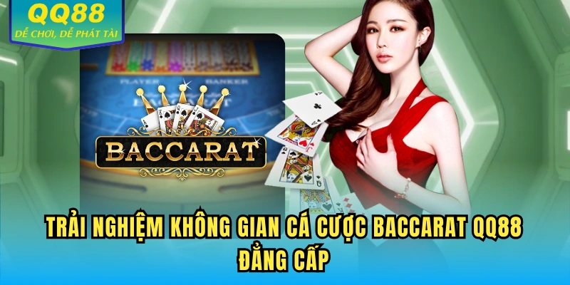 Trải nghiệm không gian cá cược Baccarat QQ88 đẳng cấp