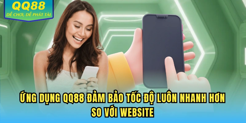 Ứng dụng QQ88 đảm bảo tốc độ luôn nhanh hơn so với website